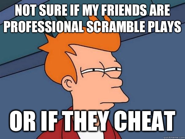Not sure if my friends are professional scramble plays or if they cheat  Futurama Fry
