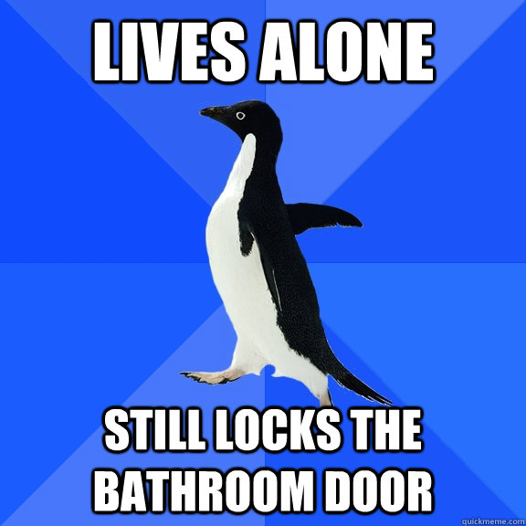 Lives Alone Still locks the bathroom door  Socially Awkward Penguin