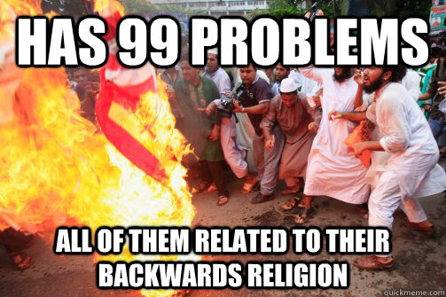 has 99 problems all of them related to their backwards religion  Rioting Muslim