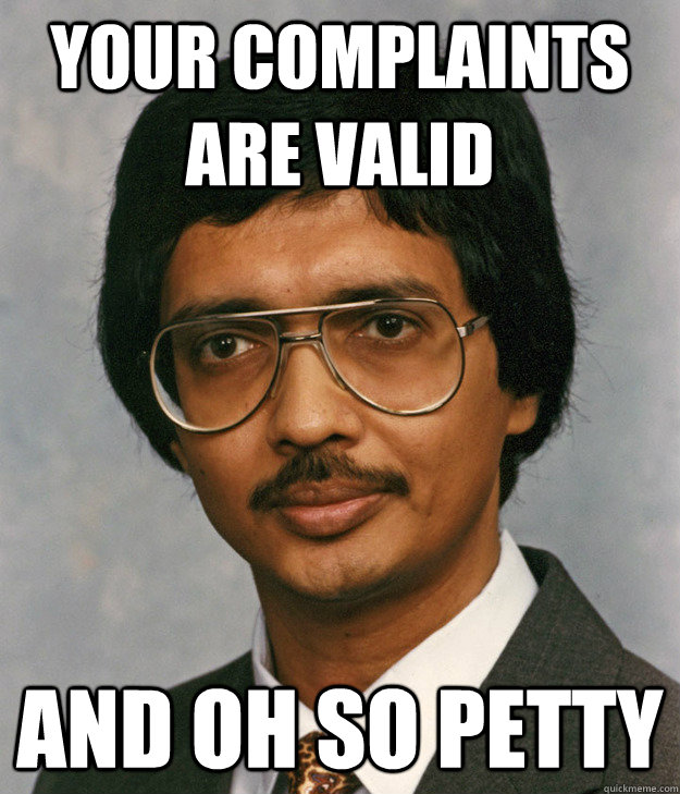 your complaints are valid and oh so petty - your complaints are valid and oh so petty  Mitra