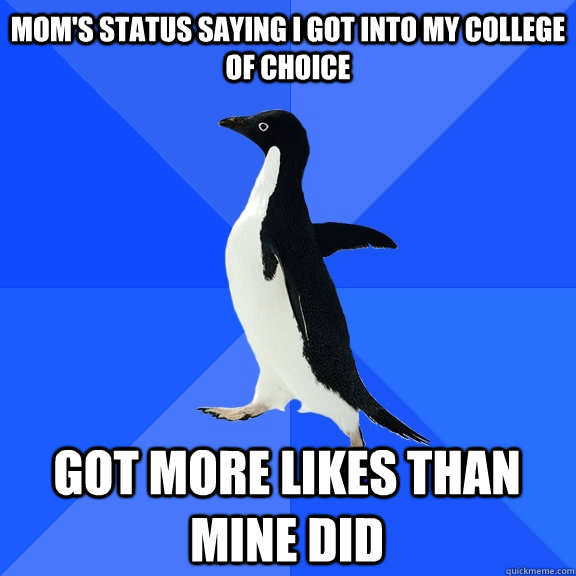 Mom's status saying I got into my college of choice  Got more likes than mine did   Socially Awkward Penguin