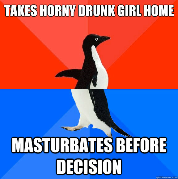 takes horny drunk girl home masturbates before decision  Socially Awesome Awkward Penguin