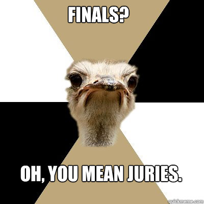 Finals? Oh, you mean juries.  Music Major Ostrich
