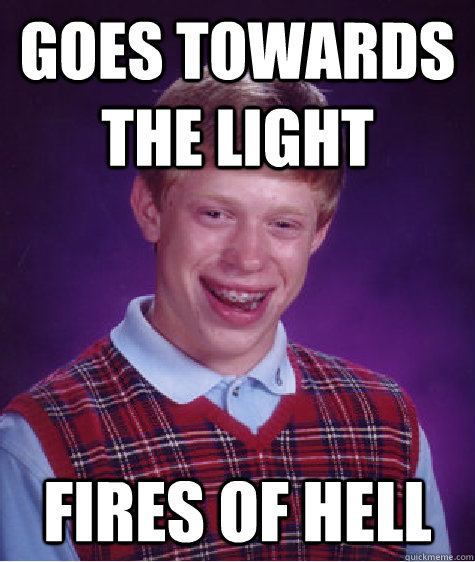 goes towards the light fires of hell  Bad Luck Brian