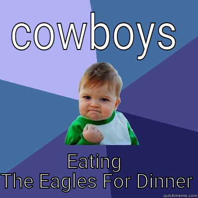 COWBOYS EATING  THE EAGLES FOR DINNER Success Kid