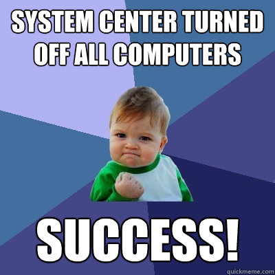 System center turned off all computers Success!  Success Kid