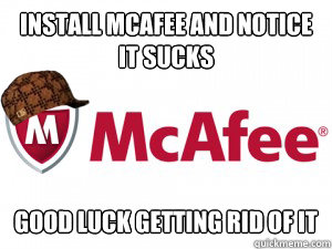 Install Mcafee and notice it sucks Good Luck getting rid of it  mcafee sb