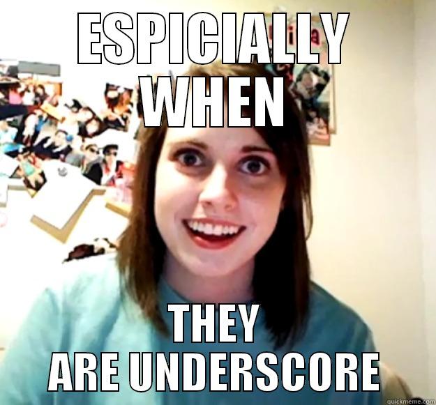 ESPICIALLY WHEN THEY ARE UNDERSCORE Overly Attached Girlfriend
