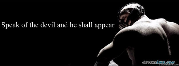 Speak of the devil and he shall appear - Speak of the devil and he shall appear  Bane