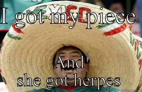 I GOT MY PIECE  AND SHE GOT HERPES Merry mexican