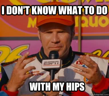 I don't know what to do  with my hips  