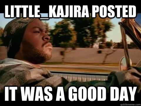 LITTLE_KAJIRA POSTED IT WAS A GOOD DAY - LITTLE_KAJIRA POSTED IT WAS A GOOD DAY  ice cube good day