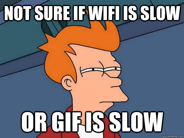 Not sure if wifi is slow or gif is slow  Futurama Fry