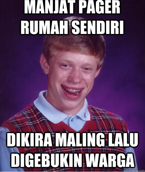 manjat pager rumah sendiri dikira maling lalu digebukin warga - manjat pager rumah sendiri dikira maling lalu digebukin warga  Bad Luck Brian