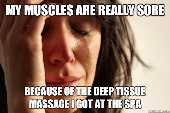 My Muscles are really sore Because of the deep tissue massage I got at the spa   First World Problems