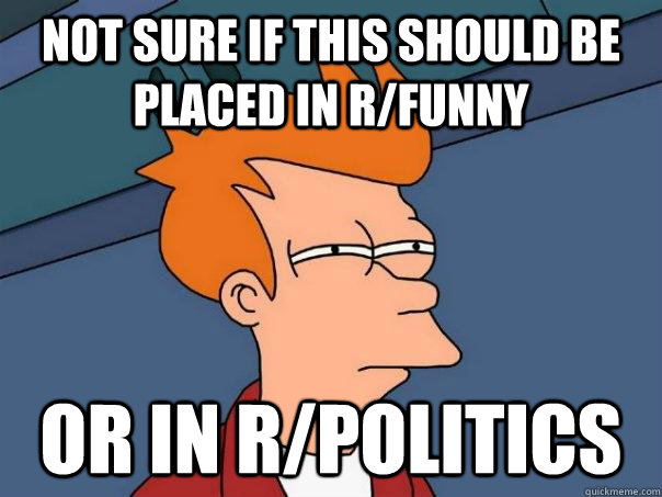 Not sure if this should be placed in r/funny or in r/politics  Futurama Fry