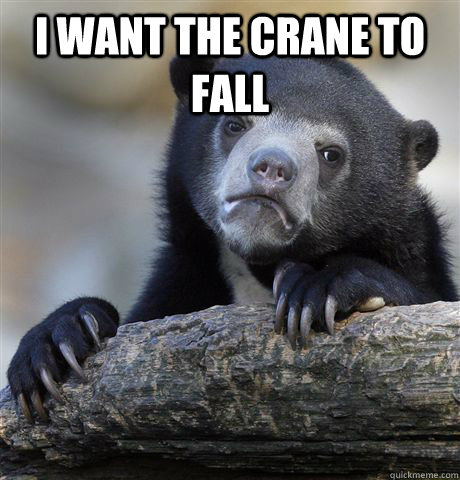 I want the crane to fall   Confession Bear