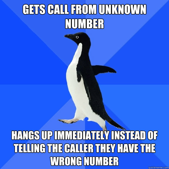 Gets call from unknown number Hangs up immediately instead of telling the caller they have the wrong number  Socially Awkward Penguin