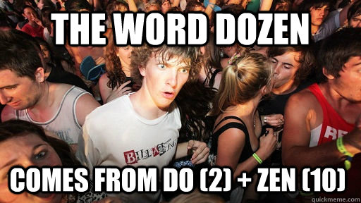 The word dozen comes from do (2) + zen (10)  Sudden Clarity Clarence