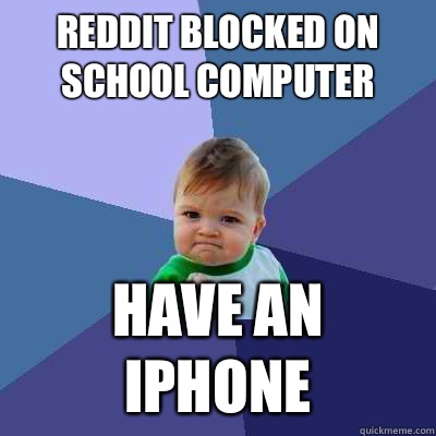 Reddit blocked on school computer Have an IPhone  Success Kid