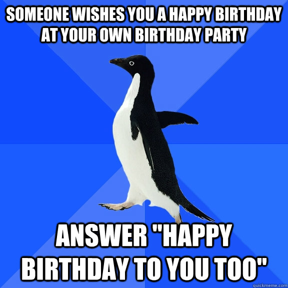 someone wishes you a happy birthday at your own birthday party answer 