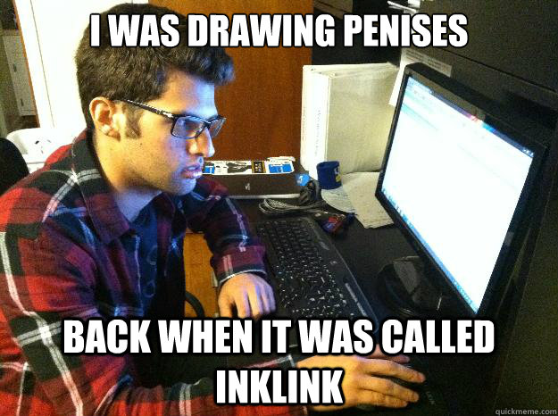 I was drawing penises back when it was called inklink - I was drawing penises back when it was called inklink  Disinterested Hipster