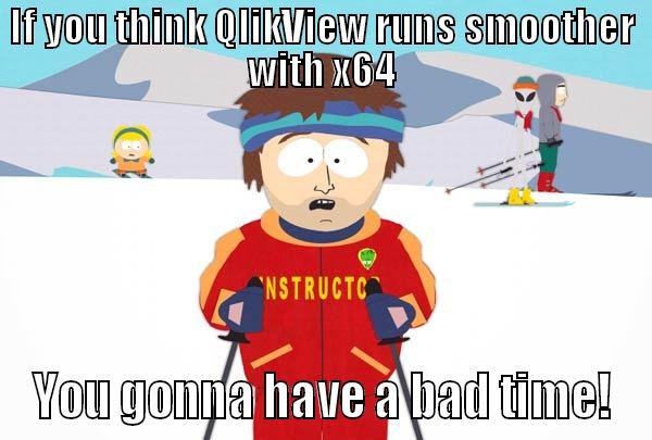 IF YOU THINK QLIKVIEW RUNS SMOOTHER WITH X64 YOU GONNA HAVE A BAD TIME! Super Cool Ski Instructor