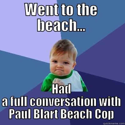 WENT TO THE BEACH... HAD A FULL CONVERSATION WITH PAUL BLART BEACH COP Success Kid