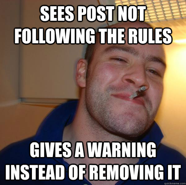 Sees post not following the rules Gives a warning instead of removing it - Sees post not following the rules Gives a warning instead of removing it  Misc