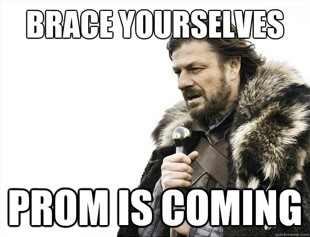 Brace yourselves Prom is coming  Brace Yourselves - Borimir