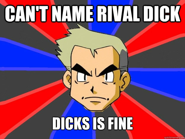 Can't name rival dick dicks is fine - Can't name rival dick dicks is fine  Pokemon Logic