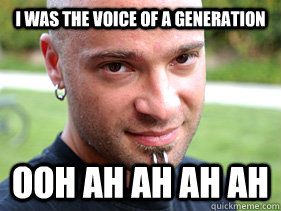 I was the voice of a generation ooh ah ah ah ah  David Draiman