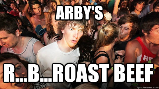 Arby's R...B...Roast Beef  Sudden Clarity Clarence