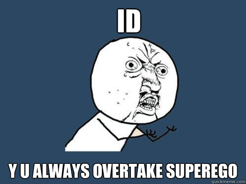 Id y u always overtake superego  Y U No