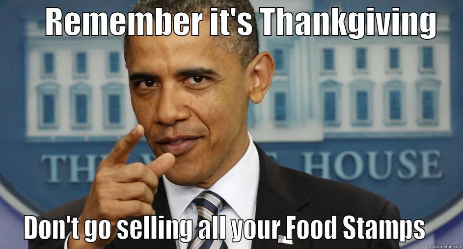        REMEMBER IT'S THANKGIVING     DON'T GO SELLING ALL YOUR FOOD STAMPS   Misc