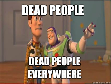 Dead People dead people everywhere  woody and buzz