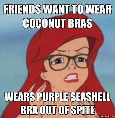 friends want to wear coconut bras wears purple seashell bra out of spite  Hipster Ariel