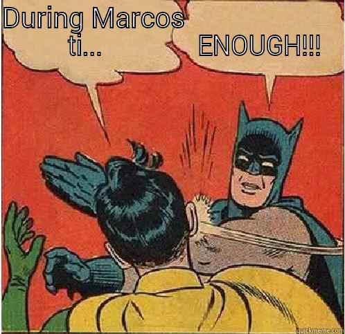DURING MARCOS                               TI...               ENOUGH!!!  Batman Slapping Robin
