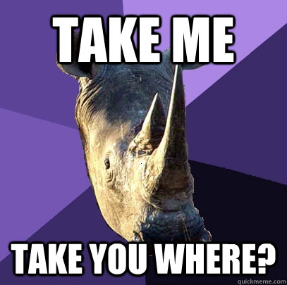 TAKE ME Take you where?  Sexually Oblivious Rhino
