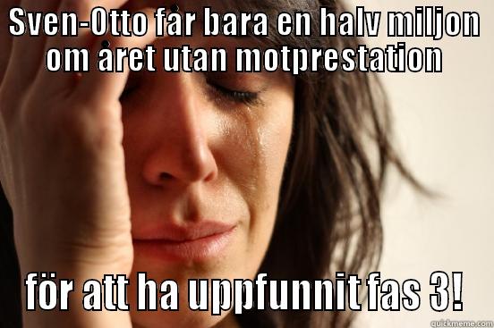 SVEN-OTTO FÅR BARA EN HALV MILJON OM ÅRET UTAN MOTPRESTATION FÖR ATT HA UPPFUNNIT FAS 3! First World Problems