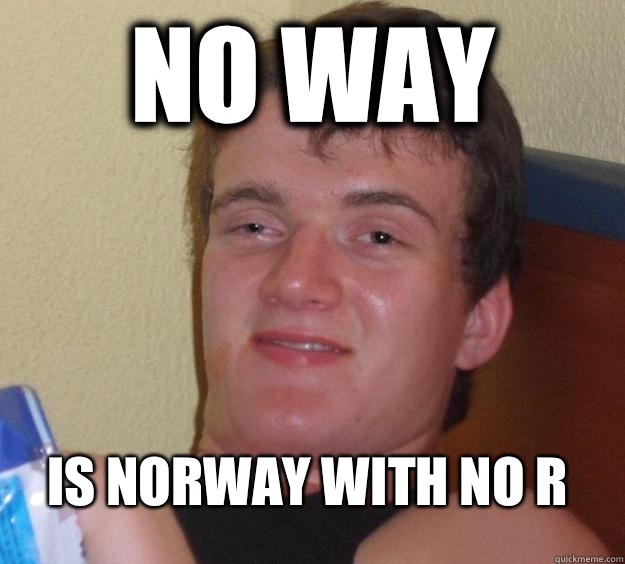 No way Is Norway with no r  10 Guy