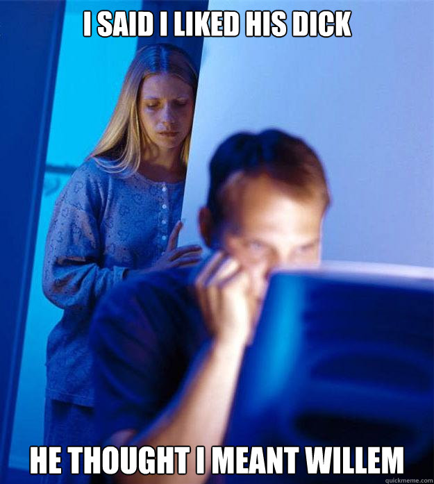 i said i liked his dick he thought i meant willem  Redditors Wife