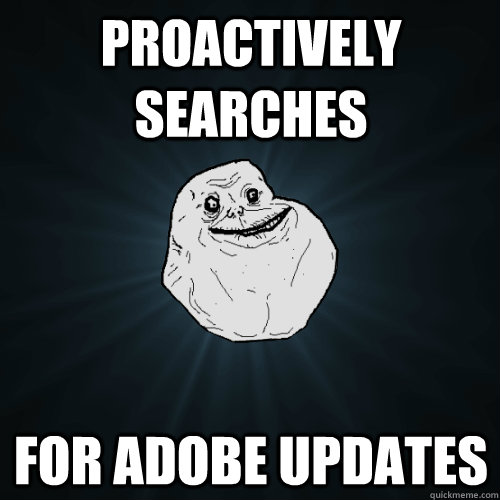 proactively searches for adobe updates  Forever Alone