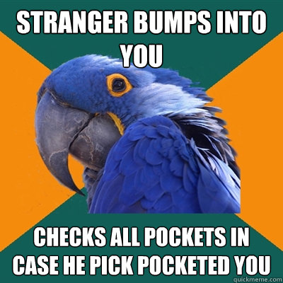 Stranger bumps into you Checks all pockets in case he pick pocketed you - Stranger bumps into you Checks all pockets in case he pick pocketed you  Paranoid Parrot