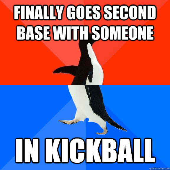 finally goes second base with someone  in kickball  Socially Awesome Awkward Penguin