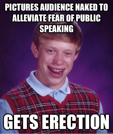 Pictures audience naked to alleviate fear of public speaking Gets erection  Bad Luck Brian