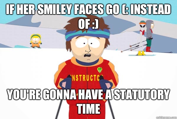 If her smiley faces go (: instead of :) You're gonna have a statutory time  Super Cool Ski Instructor