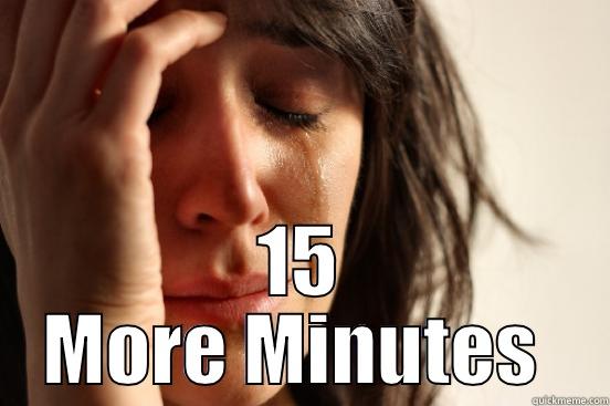 Disgruntled Employee -  15 MORE MINUTES  First World Problems