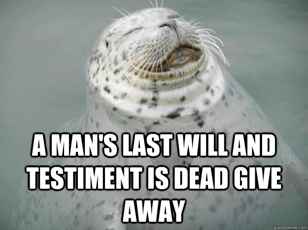 A man's last will and testiment is dead give away  Zen Seal