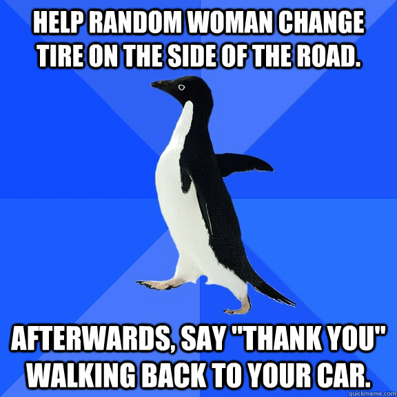 Help random woman change tire on the side of the road. afterwards, say 